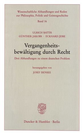 Vergangenheitsbewältigung durch Recht. von Battis,  Ulrich, Isensee,  Josef, Jakobs,  Günther, Jesse,  Eckhard