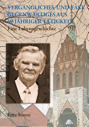 Vergängliches und fast Gegenwärtiges aus 69-jähriger Tätigkeit von Sturm,  Fritz, Sturm,  Hart