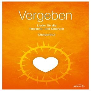 Vergeben – Chorpartitur von Aas,  Tore W., Crouch,  Andraé, Matton,  Till, Morgan,  Reuben, Nelson,  Sefora, Neumann,  Birgitt, Nitsch,  Johannes, Orth,  Ute, Plett,  Danny, Utbult,  Roland, Waechter,  Kay, Werth,  Jürgen