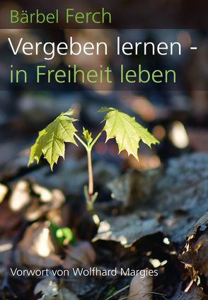 Vergeben lernen – in Freiheit leben von Ferch,  Bärbel