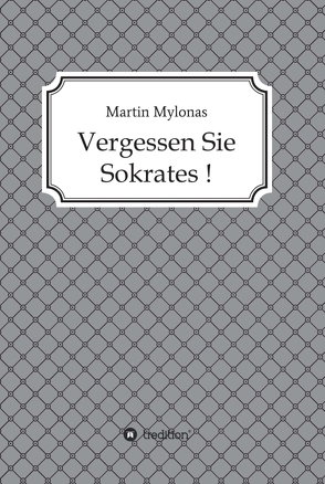 Vergessen Sie Sokrates! von Mylonas,  Martin