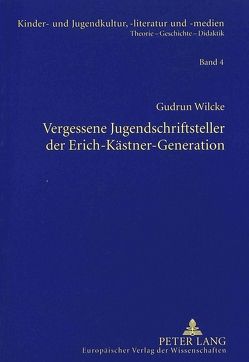 Vergessene Jugendschriftsteller der Erich-Kästner-Generation von Wilcke,  Gudrun
