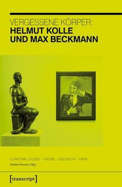 Vergessene Körper: Helmut Kolle und Max Beckmann von Heraeus,  Stefanie