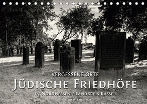 Vergessene Orte: Jüdische Friedhöfe in Nordhessen / Landkreis Kassel (Tischkalender 2019 DIN A5 quer) von W. Lambrecht,  Markus