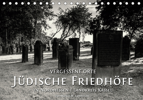 Vergessene Orte: Jüdische Friedhöfe in Nordhessen / Landkreis Kassel (Tischkalender 2021 DIN A5 quer) von W. Lambrecht,  Markus