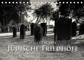 Vergessene Orte: Jüdische Friedhöfe in Nordhessen / Landkreis Kassel (Tischkalender 2022 DIN A5 quer) von W. Lambrecht,  Markus