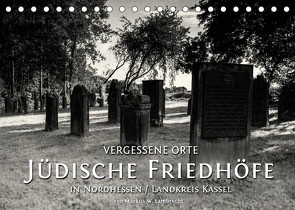 Vergessene Orte: Jüdische Friedhöfe in Nordhessen / Landkreis Kassel (Tischkalender 2023 DIN A5 quer) von W. Lambrecht,  Markus
