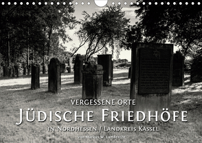 Vergessene Orte: Jüdische Friedhöfe in Nordhessen / Landkreis Kassel (Wandkalender 2021 DIN A4 quer) von W. Lambrecht,  Markus