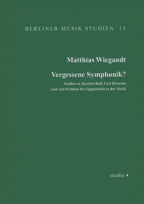 Vergessene Symphonik? Studien zu Joachim Raff, Carl Reinecke und zum Problem der Epigonalität in der Musik von Wiegandt,  Matthias