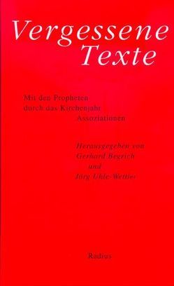 Vergessene Texte. Mit den Propheten durch das Kirchenjahr von Begrich,  Gerhard, Uhle-Wettler,  Jörg