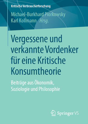 Vergessene und verkannte Vordenker für eine Kritische Konsumtheorie von Kollmann,  Karl, Piorkowsky,  Michael-Burkhard