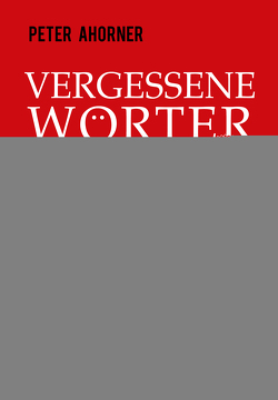 Vergessene Wörter – Österreich von Ahorner,  Peter