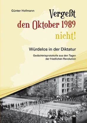 Vergeßt den Oktober 1989 nicht! von Beleites,  Michael, Haschke,  Cornelia, Hofmann,  Günter, Weißflog,  Wilfried
