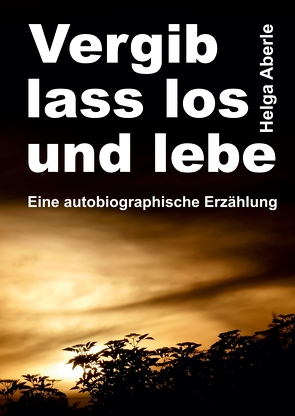 Vergib, lass los und lebe von Aberle,  Helga, Kinting,  Erik