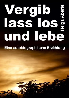 Vergib, lass los und lebe von Aberle,  Helga, Kinting,  Erik