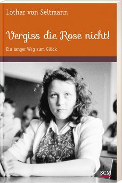 Vergiss die Rose nicht! von Seltmann,  Lothar von