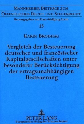 Vergleich der Besteuerung deutscher und französischer Kapitalgesellschaften unter besonderer Berücksichtigung der ertragsunabhängigen Besteuerung von Brodhag,  Karin