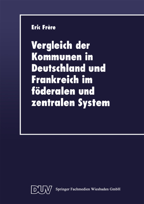 Vergleich der Kommunen in Deutschland und Frankreich im föderalen und zentralen System von Frère,  Eric