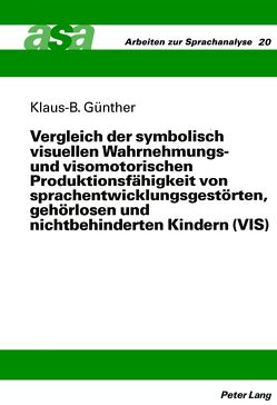 Vergleich der symbolisch visuellen Wahrnehmungs- und visomotorischen Produktionsfähigkeit von sprachentwicklungsgestörten, gehörlosen und nichtbehinderten Kindern (VSI) von Günther,  Klaus-Burkhard