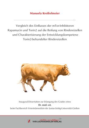 Vergleich des Einflusses der mTor-Inhibitoren Rapamycin und Torin2 auf die Reifung von Rindereizellen und Charak-terisierung der Entwicklungskompetenz Torin2-behandelter Rindereizellen von Kreißelmeier,  Manuela