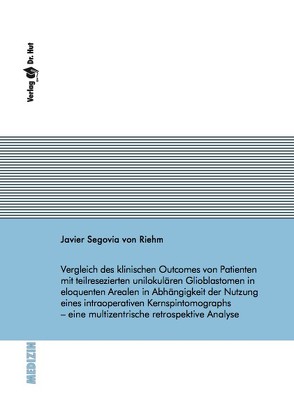 Vergleich des klinischen Outcomes von Patienten mit teilresezierten unilokulären Glioblastomen in eloquenten Arealen in Abhängigkeit der Nutzung eines intraoperativen Kernspintomographs – eine multizentrische retrospektive Analyse von Segovia Vonriehm,  Javier