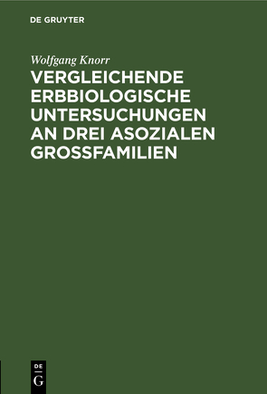 Vergleichende erbbiologische Untersuchungen an drei asozialen Großfamilien von Knorr,  Wolfgang