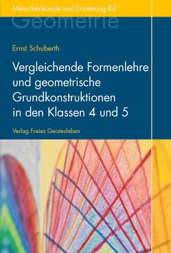 Vergleichende Formenlehre und geometrische Grundkonstruktionen in den Klassen 4 und 5 von Schuberth,  Ernst