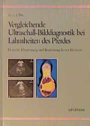 Vergleichende Ultraschall-Bilddiagnostik bei Lahmheiten des Pferdes von Dik,  Kees J, Gunsser,  Ilona