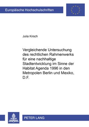 Vergleichende Untersuchung des rechtlichen Rahmenwerks für eine nachhaltige Stadtentwicklung im Sinne der Habitat Agenda 1996 in den Metropolen Berlin und México, D.F. von Kirsch,  Julia