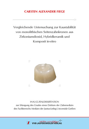 Vergleichende Untersuchung zur Kaustabilität von monolithischen Seitenzahnkronen aus Zirkoniumdioxid, Hybridkeramik und Komposit in-vitro von Fiege,  Carsten Alexander