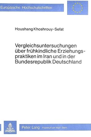 Vergleichsuntersuchungen über frühkindliche Erziehungspraktiken im Iran und in der Bundesrepublik Deutschland von Khoshrouy-Sefat,  Houshang