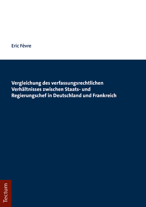 Vergleichung des verfassungsrechtlichen Verhältnisses zwischen Staats- und Regierungschef in Deutschland und Frankreich von Févre,  Eric