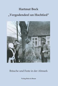 Vergodendeel un Hochtied – Bräuche und Feste in der Altmark von Bock,  Hartmut, Hofmann,  Jochen Alexander