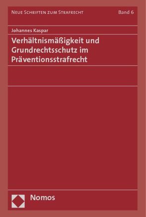Verhältnismäßigkeit und Grundrechtsschutz im Präventionsstrafrecht von Kaspar,  Johannes
