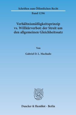 Verhältnismäßigkeitsprinzip vs. Willkürverbot: der Streit um den allgemeinen Gleichheitssatz. von Machado,  Gabriel D. L.