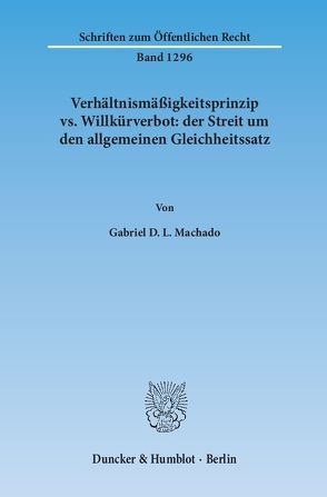 Verhältnismäßigkeitsprinzip vs. Willkürverbot: der Streit um den allgemeinen Gleichheitssatz. von Machado,  Gabriel D. L.