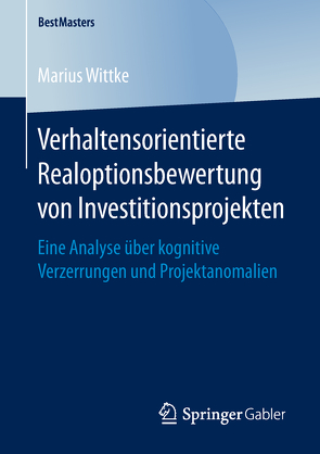 Verhaltensorientierte Realoptionsbewertung von Investitionsprojekten von Wittke,  Marius