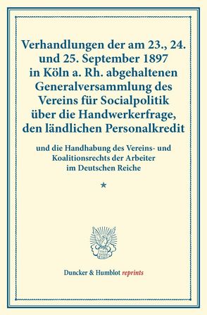 Verhandlungen der am 23., 24. und 25. September 1897 in Köln a. Rh. abgehaltenen Generalversammlung des Vereins für Socialpolitik über die Handwerkerfrage, den ländlichen Personalkredit von Verein für Socialpolitik