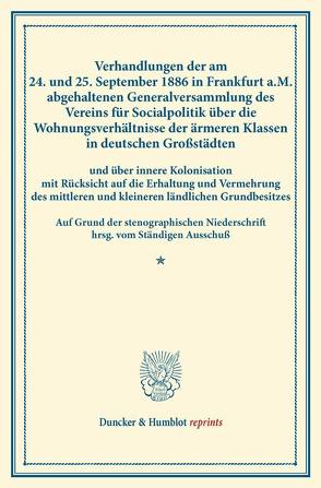 Verhandlungen der am 24. und 25. September 1886 in Frankfurt a.M. abgehaltenen Generalversammlung des Vereins für Socialpolitik über die Wohnungsverhältnisse der ärmeren Klassen in deutschen Großstädten von Verein für Socialpolitik