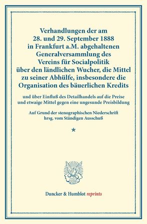 Verhandlungen der am 28. und 29. September 1888 in Frankfurt a.M. abgehaltenen Generalversammlung des Vereins für Socialpolitik über den ländlichen Wucher, die Mittel zu seiner Abhülfe, insbesondere die Organisation des bäuerlichen Kredits