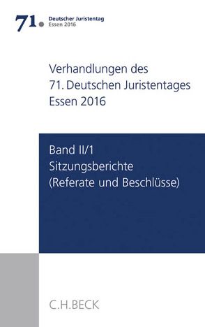 Verhandlungen des 71. Deutschen Juristentages Essen 2016 Band II/1: Sitzungsberichte – Referate und Beschlüsse von Ständigen Deputation des Deutschen Juristentages