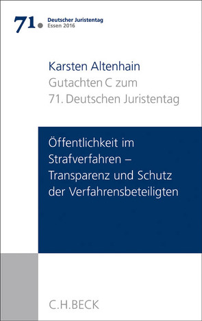 Verhandlungen des 71. Deutschen Juristentages Essen 2016 Bd. I: Gutachten Teil C: Öffentlichkeit im Strafverfahren – Transparenz und Schutz der Verfahrensbeteiligten – von Altenhain,  Karsten