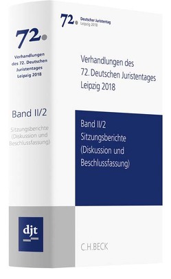 Verhandlungen des 72. Deutschen Juristentages Leipzig 2018 Band II/2: Sitzungsberichte – Diskussion und Beschlussfassung von Ständigen Deputation des Deutschen Juristentages