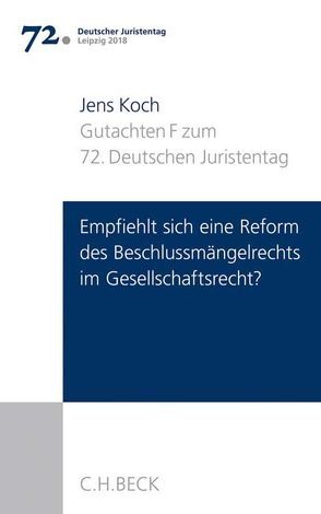 Verhandlungen des 72. Deutschen Juristentages Leipzig 2018 Bd. I: Gutachten Teil F: Empfiehlt sich eine Reform des Beschlussmängelrechts im Gesellschaftsrecht? von Koch,  Jens