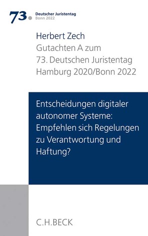 Verhandlungen des 73. Deutschen Juristentages Hamburg 2020 / Bonn 2022 Bd. I: Gutachten Teil A: Entscheidungen digitaler autonomer Systeme: Empfehlen sich Regelungen zu Verantwortung und Haftung? von Zech,  Herbert