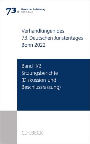 Verhandlungen des 73. Deutschen Juristentages Hamburg 2020/Bonn 2022 Band II/2: Sitzungsberichte – Diskussion und Beschlussfassung von Ständigen Deputation des Deutschen Juristentages