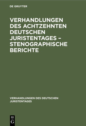 Verhandlungen des Achtzehnten deutschen Juristentages – Stenographische Berichte