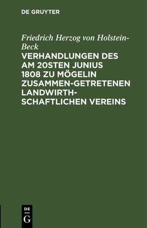 Verhandlungen des am 20sten Junius 1808 zu Mögelin zusammengetretenen landwirthschaftlichen Vereins von Holstein-Beck,  Friedrich Herzog von