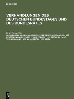 Verhandlungen des Deutschen Bundestages und des Bundesrates / Sachregister und Konkordanzliste zu den Verhandlungen des Deutschen Bundestages 7. Wahlperiode (1972–1976) und zu den Verhandlungen des Bundesrates (1973–1976) von Heiß,  Beate, Kantenwein-Pabst,  Barbara, Scharff,  Detlef, Tischler,  Stefan