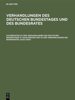 Verhandlungen des Deutschen Bundestages und des Bundesrates / Sachregister zu den Verhandlungen des Deutschen Bundestages 15. Wahlperiode und zu den Verhandlungen des Bundesrates (2002–2005) von Hagen,  Günther R.